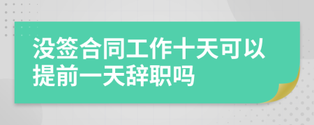 沒簽合同工作十天可以提前一天辭職嗎