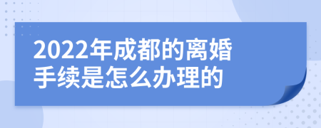 2022年成都的離婚手續(xù)是怎么辦理的