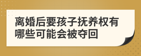 離婚后要孩子撫養(yǎng)權(quán)有哪些可能會被奪回