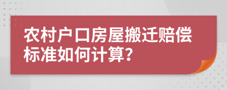 農(nóng)村戶口房屋搬遷賠償標(biāo)準(zhǔn)如何計算？
