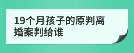 19個(gè)月孩子的原判離婚案判給誰