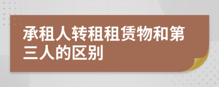 承租人轉(zhuǎn)租租賃物和第三人的區(qū)別