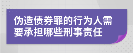 偽造債券罪的行為人需要承擔(dān)哪些刑事責(zé)任