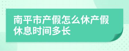 南平市產(chǎn)假怎么休產(chǎn)假休息時間多長