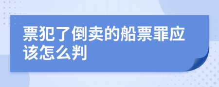 票犯了倒賣的船票罪應(yīng)該怎么判