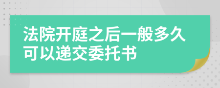 法院開庭之后一般多久可以遞交委托書
