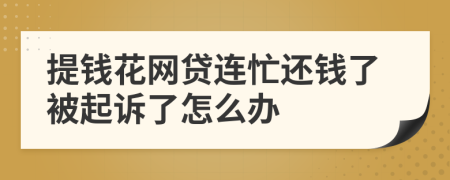 提錢花網(wǎng)貸連忙還錢了被起訴了怎么辦