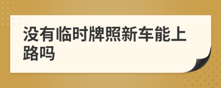 沒有臨時牌照新車能上路嗎