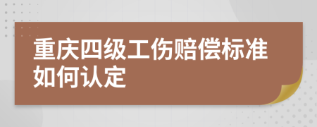 重慶四級工傷賠償標(biāo)準(zhǔn)如何認(rèn)定