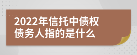 2022年信托中債權債務人指的是什么