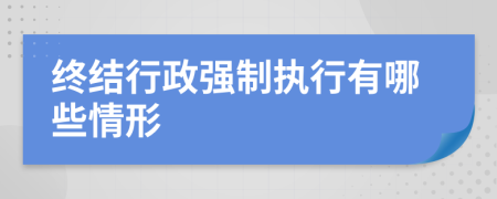 終結行政強制執(zhí)行有哪些情形