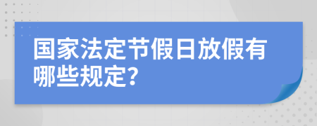 國家法定節(jié)假日放假有哪些規(guī)定？