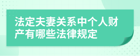 法定夫妻關(guān)系中個(gè)人財(cái)產(chǎn)有哪些法律規(guī)定