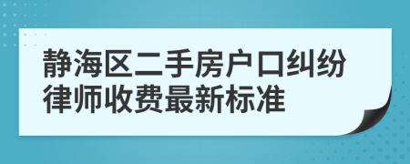 靜海區(qū)二手房戶口糾紛律師收費最新標(biāo)準(zhǔn)