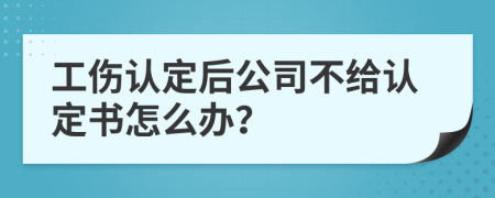 工傷認定后公司不給認定書怎么辦？