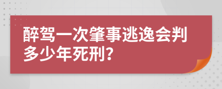 醉駕一次肇事逃逸會判多少年死刑？