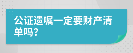 公證遺囑一定要財產(chǎn)清單嗎？