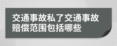 交通事故私了交通事故賠償范圍包括哪些