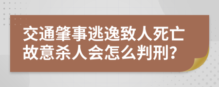 交通肇事逃逸致人死亡故意殺人會(huì)怎么判刑？