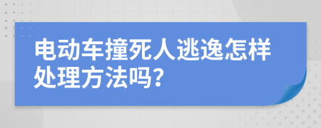 電動(dòng)車撞死人逃逸怎樣處理方法嗎？