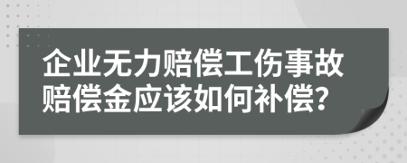 企業(yè)無力賠償工傷事故賠償金應該如何補償？