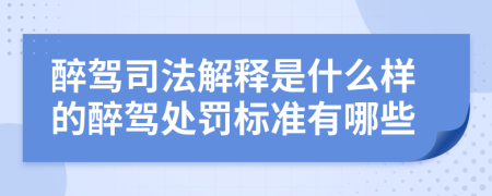 醉駕司法解釋是什么樣的醉駕處罰標(biāo)準(zhǔn)有哪些