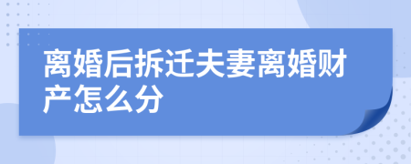 離婚后拆遷夫妻離婚財產(chǎn)怎么分
