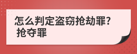 怎么判定盜竊搶劫罪? 搶奪罪