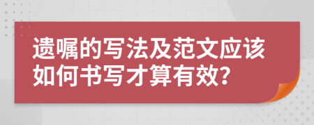 遺囑的寫法及范文應(yīng)該如何書寫才算有效？