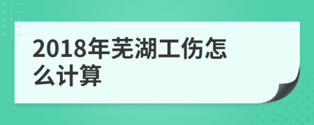 2018年蕪湖工傷怎么計(jì)算