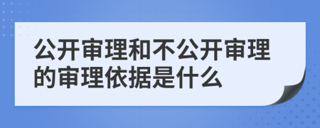 公開審理和不公開審理的審理依據(jù)是什么