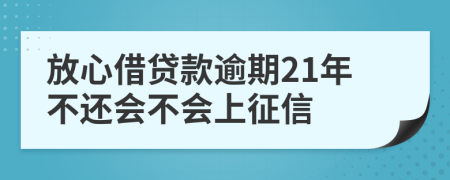 放心借貸款逾期21年不還會不會上征信