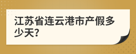 江蘇省連云港市產(chǎn)假多少天？