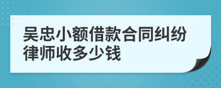 吳忠小額借款合同糾紛律師收多少錢