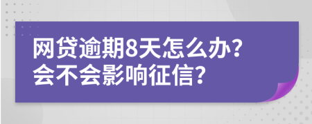 網(wǎng)貸逾期8天怎么辦？會(huì)不會(huì)影響征信？