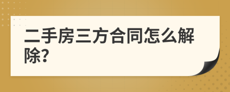 二手房三方合同怎么解除？