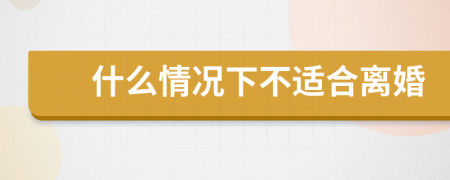 什么情況下不適合離婚