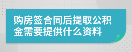 購房簽合同后提取公積金需要提供什么資料