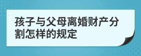 孩子與父母離婚財產(chǎn)分割怎樣的規(guī)定