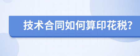 技術(shù)合同如何算印花稅？