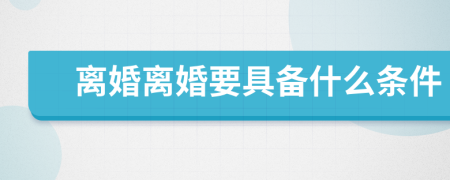 離婚離婚要具備什么條件