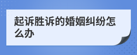 起訴勝訴的婚姻糾紛怎么辦