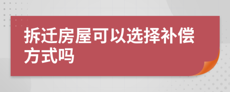 拆遷房屋可以選擇補(bǔ)償方式嗎