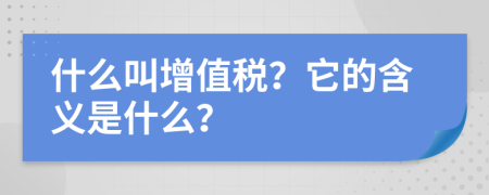 什么叫增值稅？它的含義是什么？