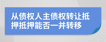 從債權(quán)人主債權(quán)轉(zhuǎn)讓抵押抵押能否一并轉(zhuǎn)移
