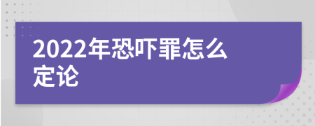 2022年恐嚇罪怎么定論