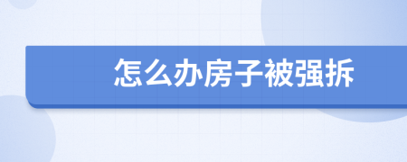 怎么辦房子被強(qiáng)拆