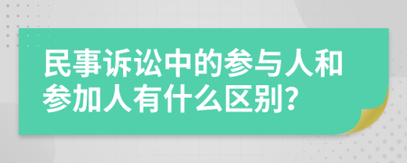 民事訴訟中的參與人和參加人有什么區(qū)別？