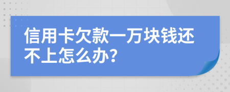 信用卡欠款一萬塊錢還不上怎么辦？