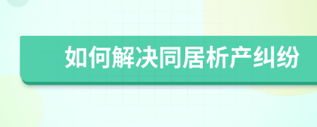 如何解決同居析產(chǎn)糾紛